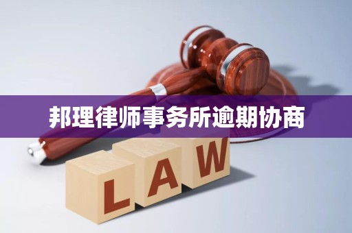 邦理律师事务所逾期协商 邦理律师事务所逾期协商