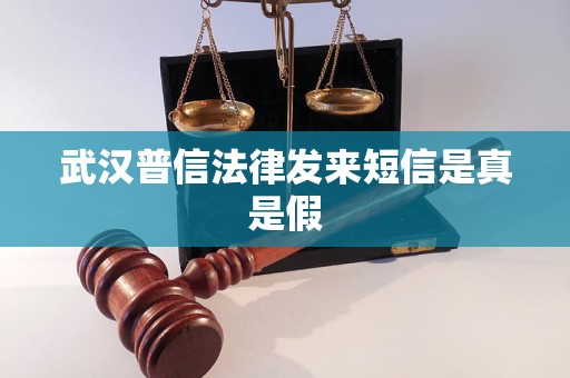 武汉普信法律发来短信是真是假 武汉普信法律发来短信是真是假