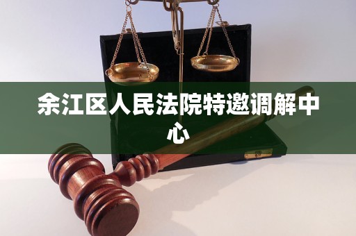 余江区人民法院特邀调解中心 余江区人民法院特邀调解中心