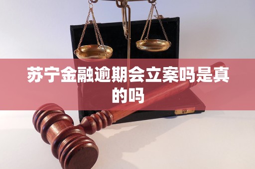 苏宁金融逾期会立案吗是真的吗