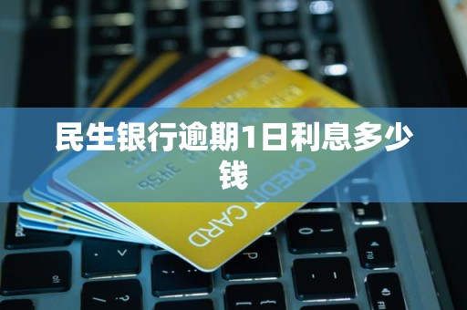 民生银行逾期1日利息多少钱