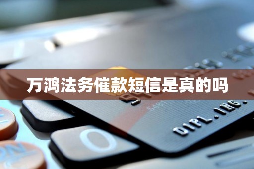 万鸿法务催款短信是真的吗