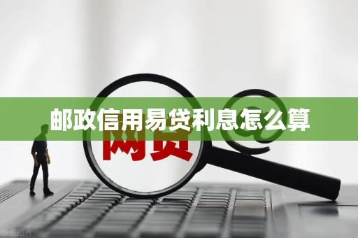 邮政信用易贷利息怎么算
