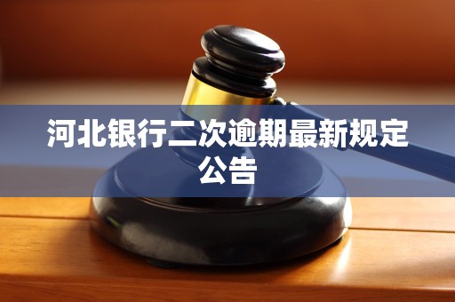 河北银行二次逾期最新规定公告