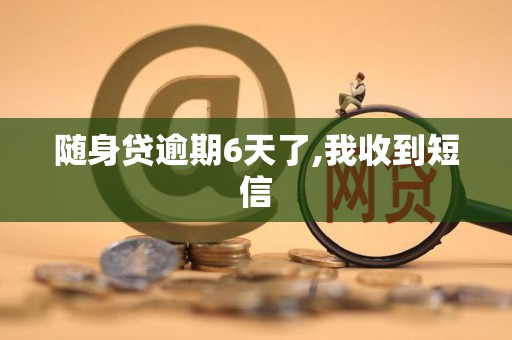 随身贷逾期6天了,我收到短信