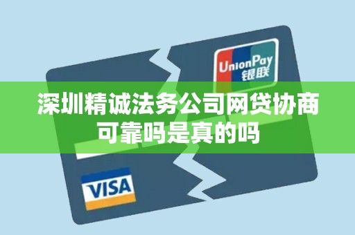 深圳精诚法务公司网贷协商可靠吗是真的吗 深圳精诚法务公司网贷协商可靠吗是真的吗