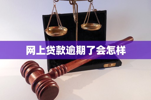 网上贷款逾期了会怎样 网上贷款逾期了会怎样