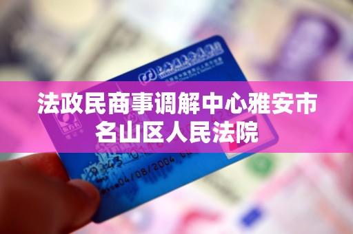 法政民商事调解中心雅安市名山区人民法院