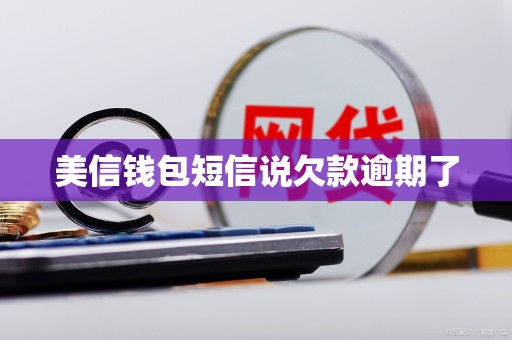 美信钱包短信说欠款逾期了