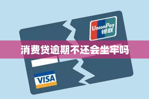 消费贷逾期不还会坐牢吗