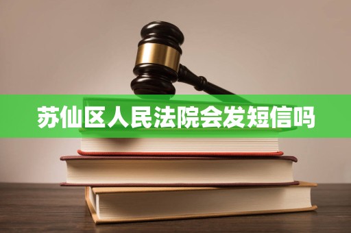 苏仙区人民法院会发短信吗