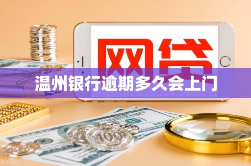 温州银行逾期多久会上门 温州银行逾期多久会上门
