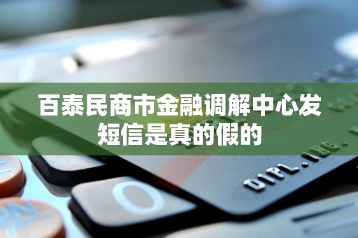 百泰民商市金融调解中心发短信是真的假的