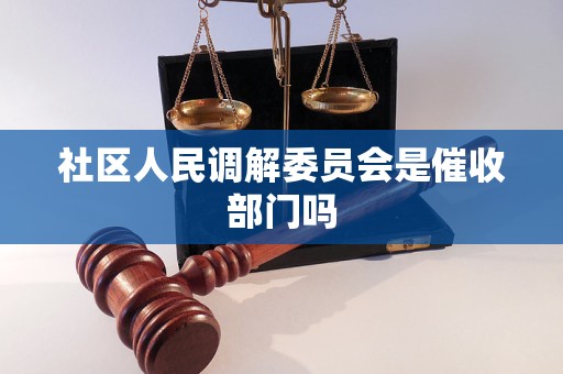 社区人民调解委员会是催收部门吗
