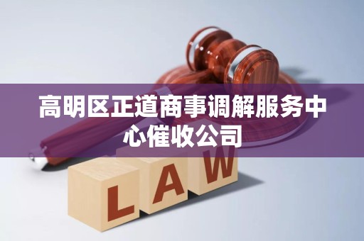 高明区正道商事调解服务中心催收公司