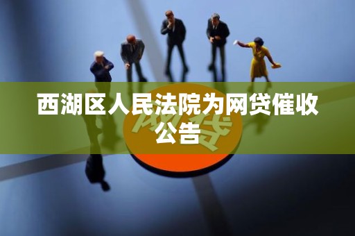西湖区人民法院为网贷催收公告