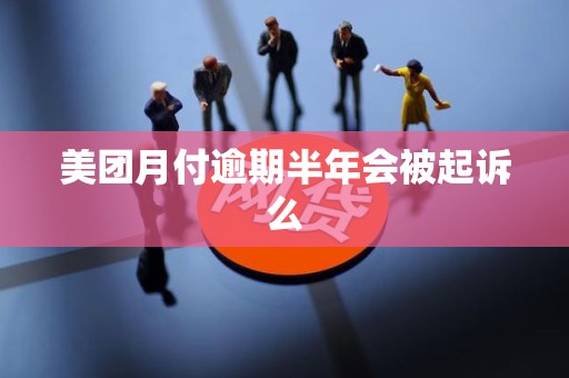 美团月付逾期半年会被起诉么