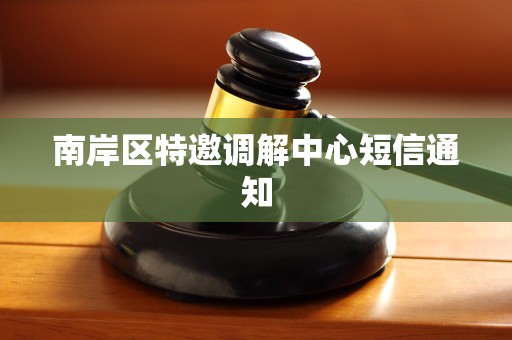 南岸区特邀调解中心短信通知