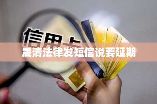 晟清法律发短信说要延期 晟清法律发短信说要延期