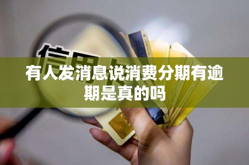 有人发消息说消费分期有逾期是真的吗