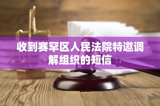 收到赛罕区人民法院特邀调解组织的短信