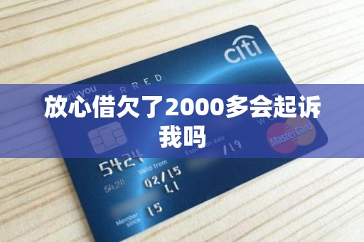 放心借欠了2000多会起诉我吗 放心借欠了2000多会起诉我吗