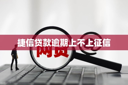 捷信贷款逾期上不上征信