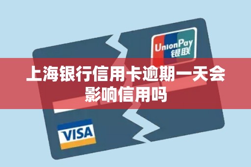 上海银行信用卡逾期一天会影响信用吗 上海银行信用卡逾期一天会影响信用吗
