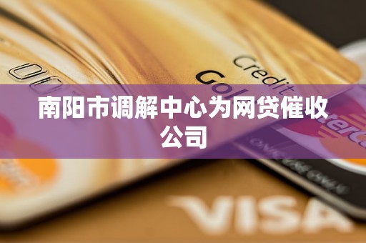 南阳市调解中心为网贷催收公司