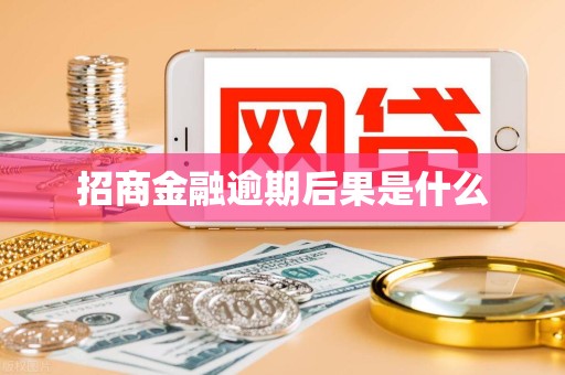 招商金融逾期后果是什么 招商金融逾期后果是什么