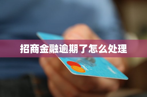招商金融逾期了怎么处理 招商金融逾期了怎么处理