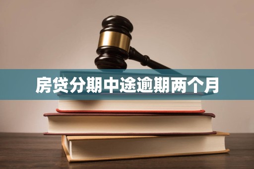 房贷分期中途逾期两个月 房贷分期中途逾期两个月