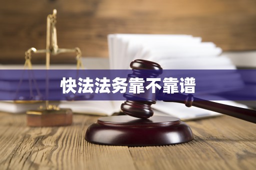 快法法务靠不靠谱 快法法务靠不靠谱