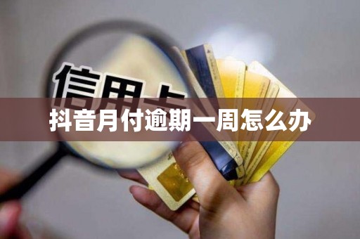 抖音月付逾期一周怎么办