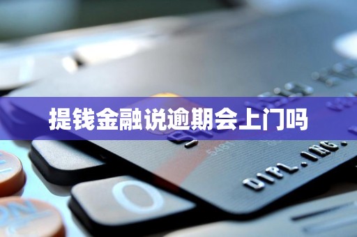 提钱金融说逾期会上门吗