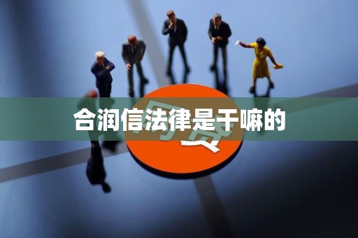 合润信法律是干嘛的 合润信法律是干嘛的