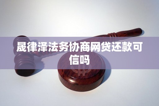 晟律泽法务协商网贷还款可信吗 晟律泽法务协商网贷还款可信吗