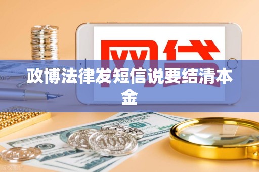 政博法律发短信说要结清本金