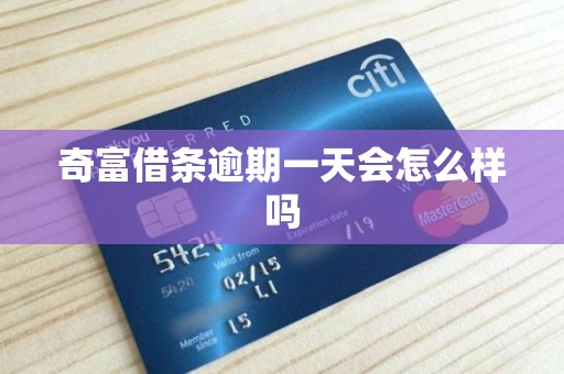 奇富借条逾期一天会怎么样吗