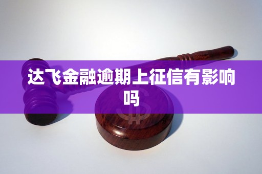 达飞金融逾期上征信有影响吗