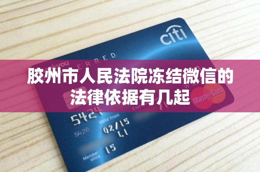 胶州市人民法院冻结微信的法律依据有几起