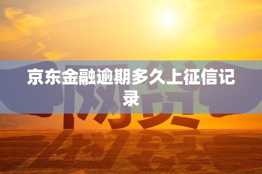 京东金融逾期多久上征信记录