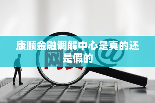 康顺金融调解中心是真的还是假的