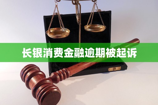 长银消费金融逾期被起诉 长银消费金融逾期被起诉