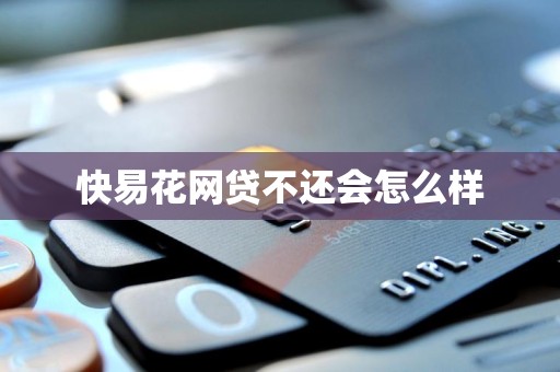 快易花网贷不还会怎么样