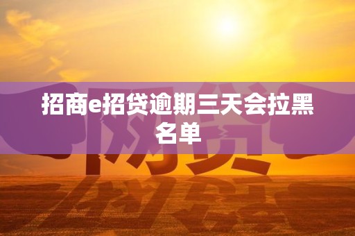 招商e招贷逾期三天会拉黑名单
