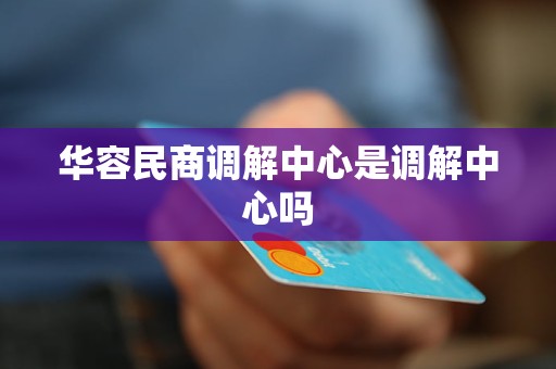 华容民商调解中心是调解中心吗