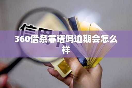 360借条靠谱吗逾期会怎么样 360借条靠谱吗逾期会怎么样