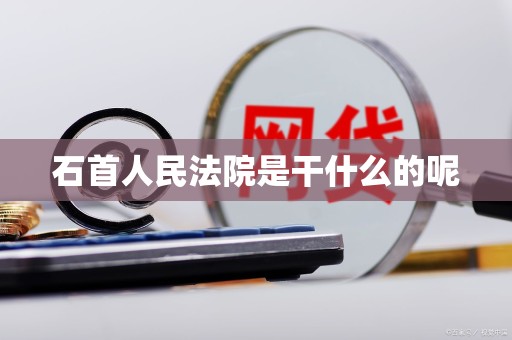 石首人民法院是干什么的呢