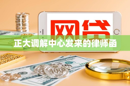 正大调解中心发来的律师函